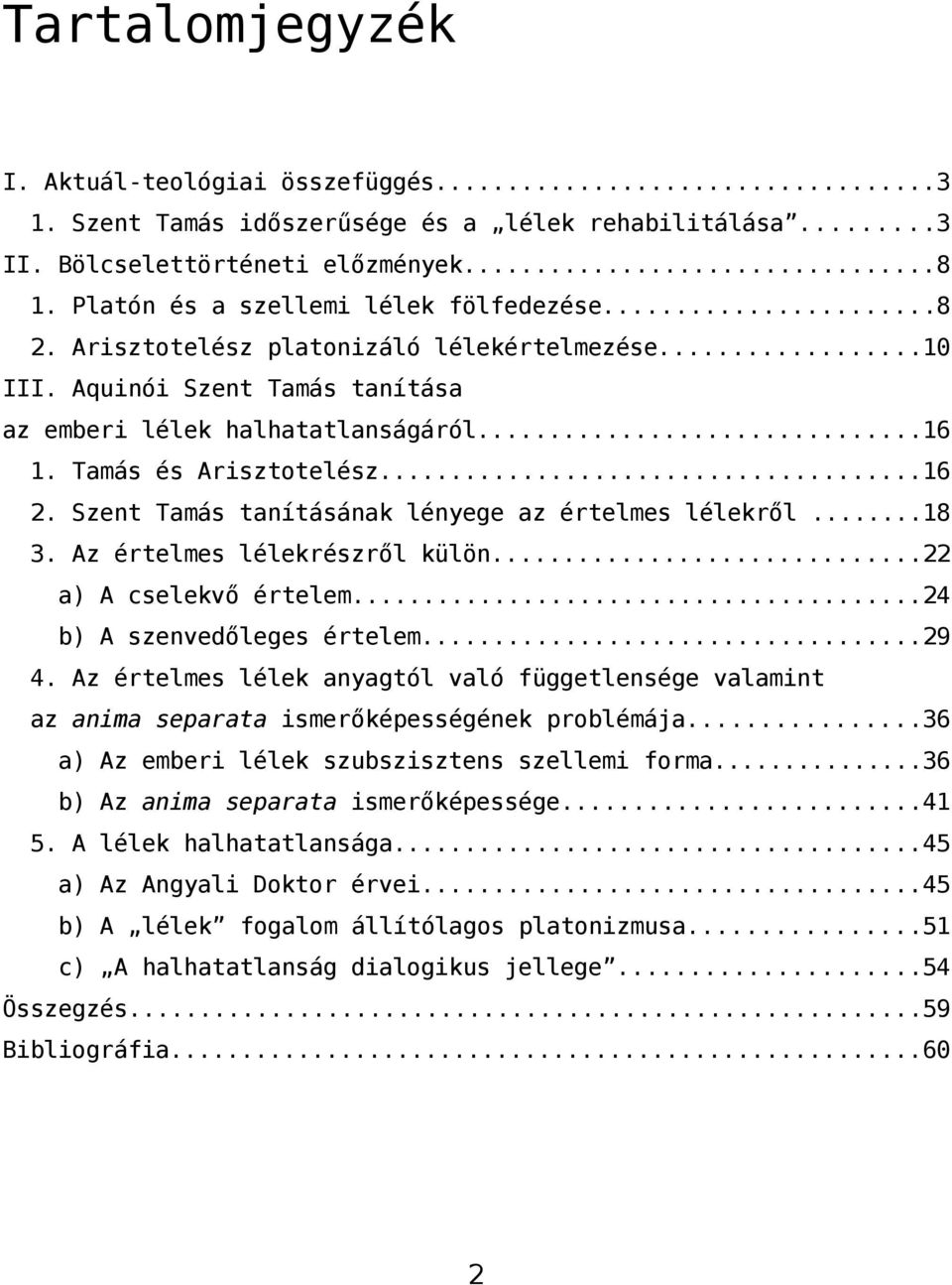 Szent Tamás tanításának lényege az értelmes lélekről...18 3. Az értelmes lélekrészről külön...22 a) A cselekvő értelem...24 b) A szenvedőleges értelem...29 4.