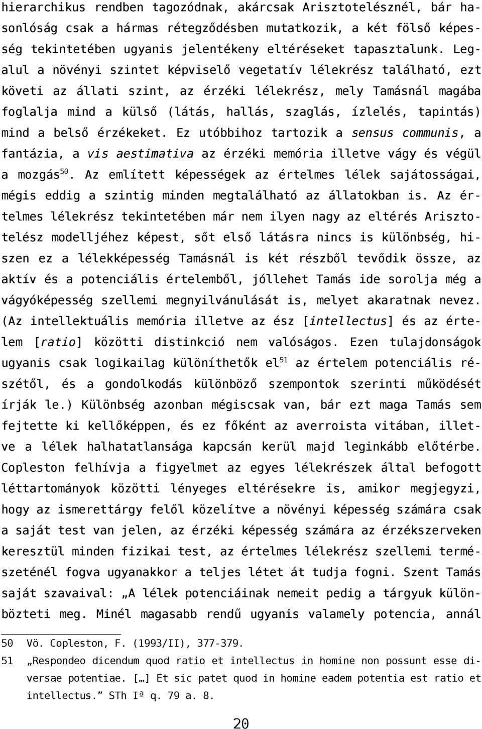 tapintás) mind a belső érzékeket. Ez utóbbihoz tartozik a sensus communis, a fantázia, a vis aestimativa az érzéki memória illetve vágy és végül a mozgás 50.