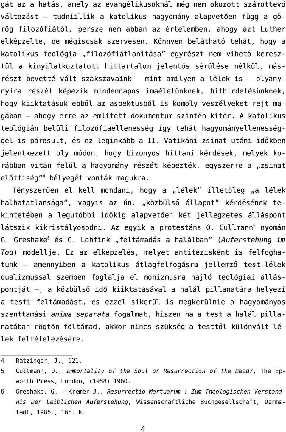 Könnyen belátható tehát, hogy a katolikus teológia filozófiátlanítása egyrészt nem vihető keresztül a kinyilatkoztatott hittartalom jelentős sérülése nélkül, másrészt bevetté vált szakszavaink mint