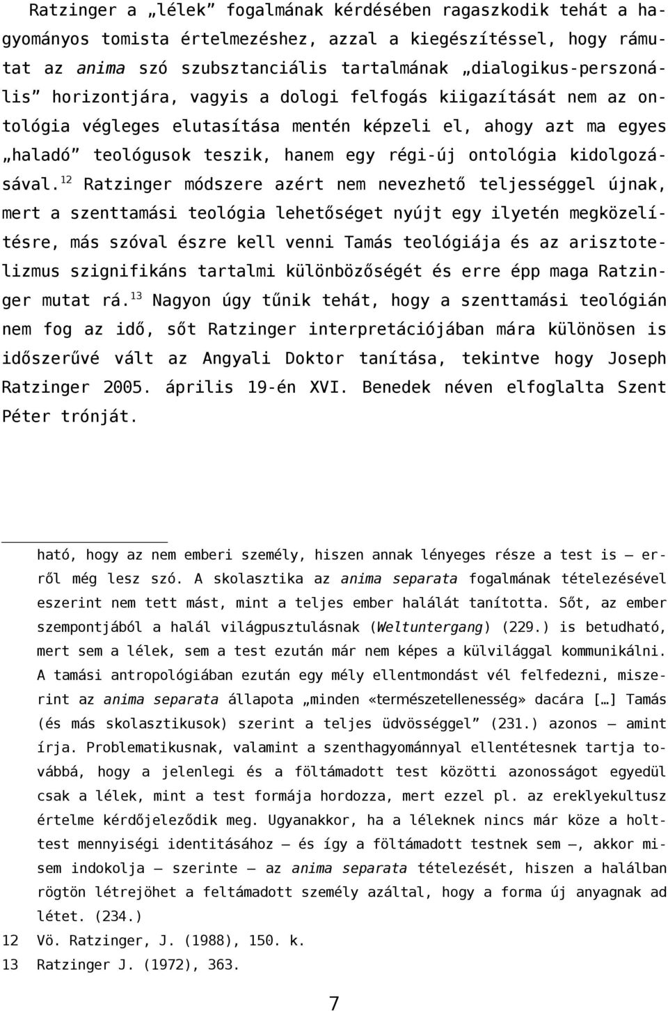 12 Ratzinger módszere azért nem nevezhető teljességgel újnak, mert a szenttamási teológia lehetőséget nyújt egy ilyetén megközelítésre, más szóval észre kell venni Tamás teológiája és az