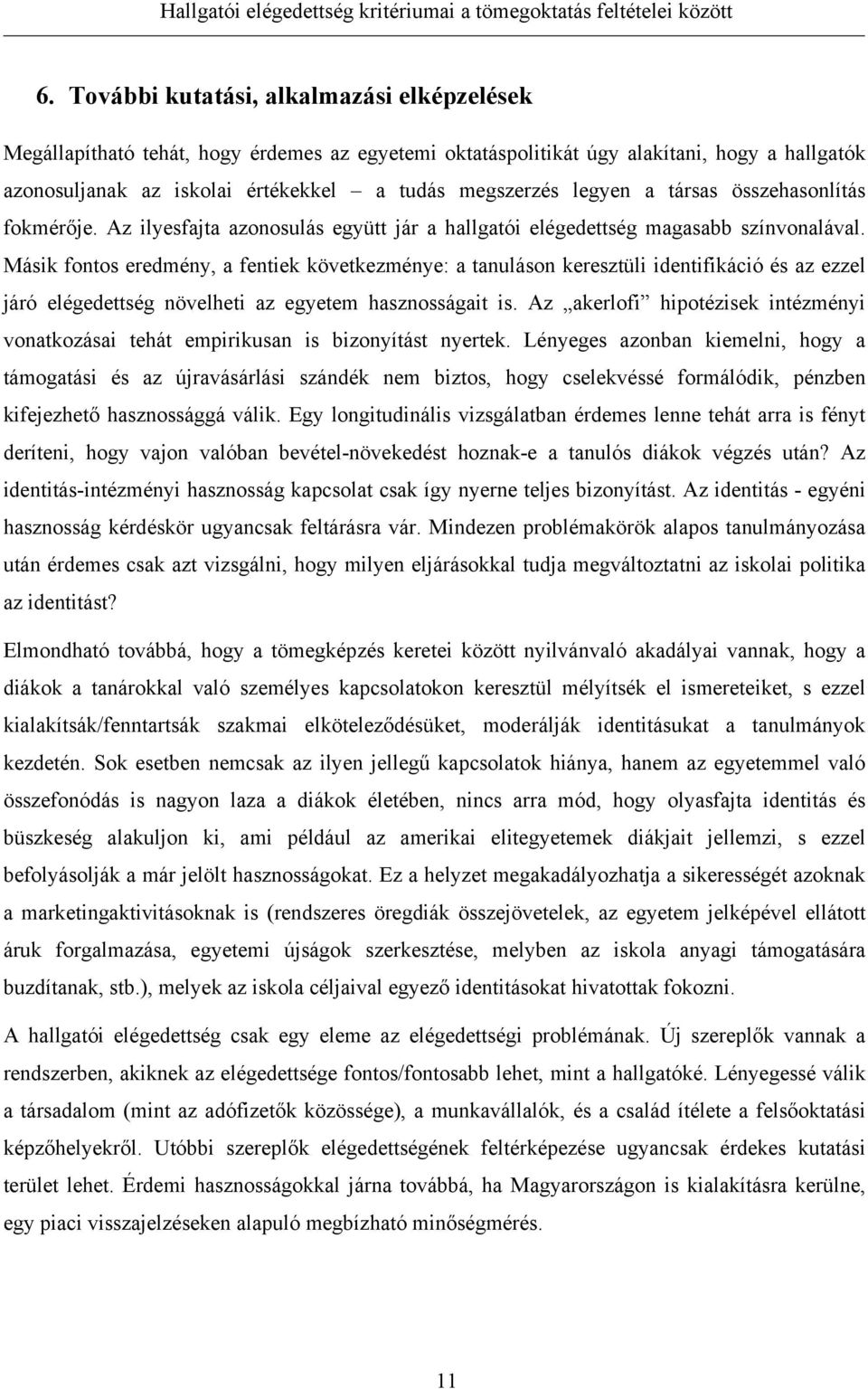 Másik fontos eredmény, a fentiek következménye: a tanuláson keresztüli identifikáció és az ezzel járó elégedettség növelheti az egyetem hasznosságait is.