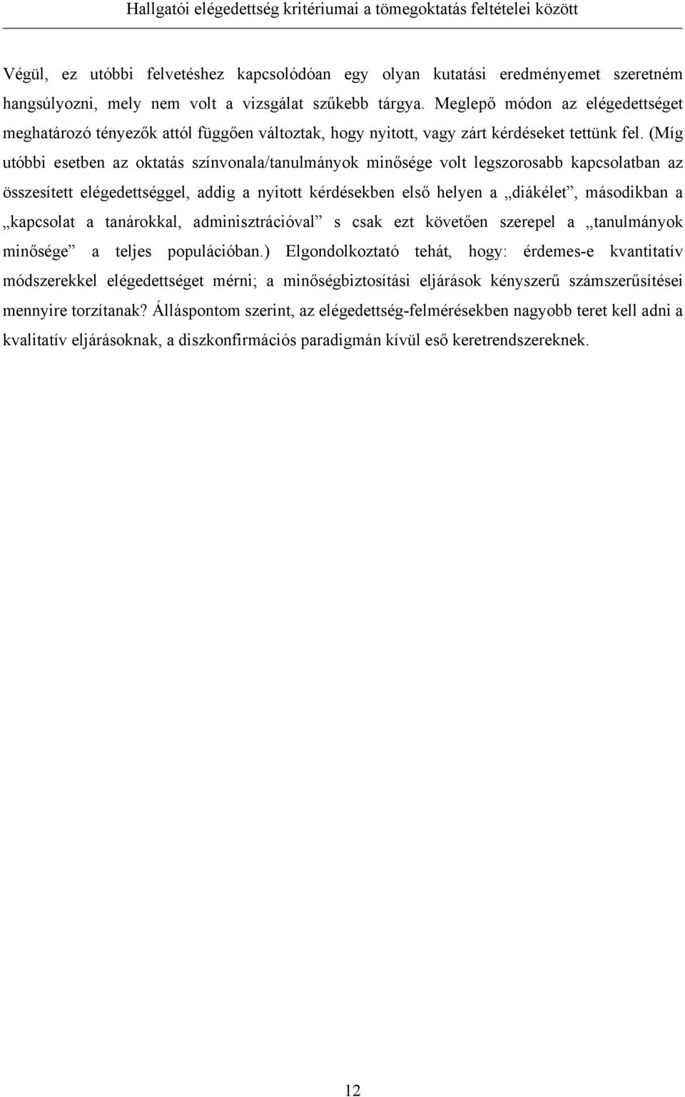 (Míg utóbbi esetben az oktatás színvonala/tanulmányok minősége volt legszorosabb kapcsolatban az összesített elégedettséggel, addig a nyitott kérdésekben első helyen a diákélet, másodikban a