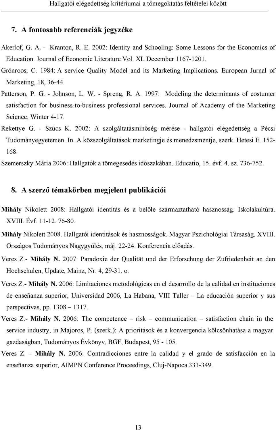 Journal of Academy of the Marketing Science, Winter 4-17. Rekettye G. - Szűcs K. 2002: A szolgáltatásminőség mérése - hallgatói elégedettség a Pécsi Tudományegyetemen. In.