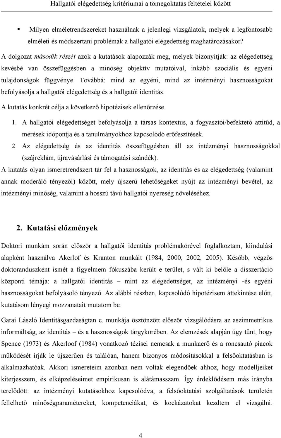 függvénye. Továbbá: mind az egyéni, mind az intézményi hasznosságokat befolyásolja a hallgatói elégedettség és a hallgatói identitás. A kutatás konkrét célja a következő hipotézisek ellenőrzése. 1.