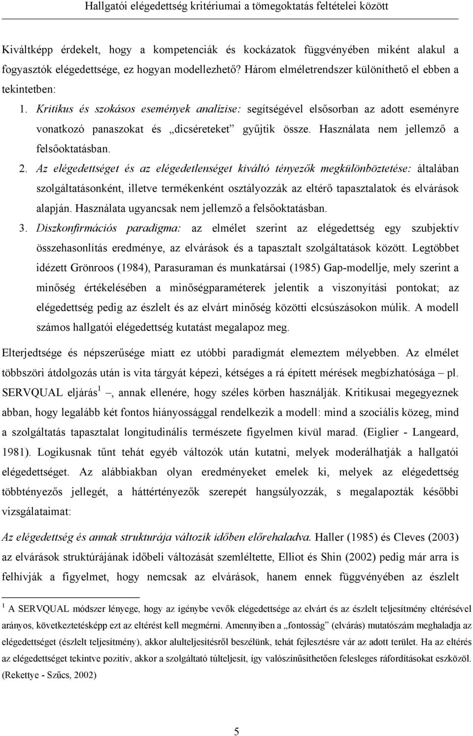 Az elégedettséget és az elégedetlenséget kiváltó tényezők megkülönböztetése: általában szolgáltatásonként, illetve termékenként osztályozzák az eltérő tapasztalatok és elvárások alapján.