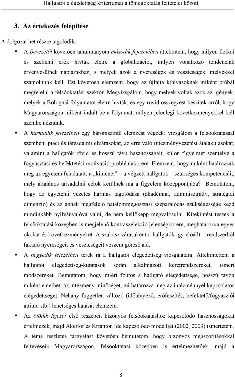 azok a nyereségek és veszteségek, melyekkel számolnunk kell. Ezt követően elemzem, hogy az újfajta kihívásoknak miként próbál megfelelni a felsőoktatási szektor.