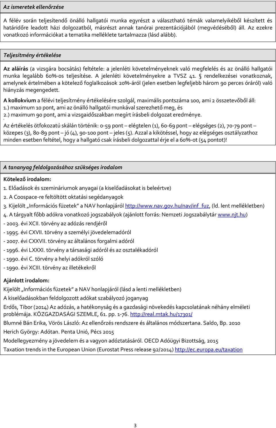 Teljesítmény értékelése Az aláírás (a vizsgára bocsátás) feltétele: a jelenléti követelményeknek való megfelelés és az önálló hallgatói munka legalább 60%-os teljesítése.