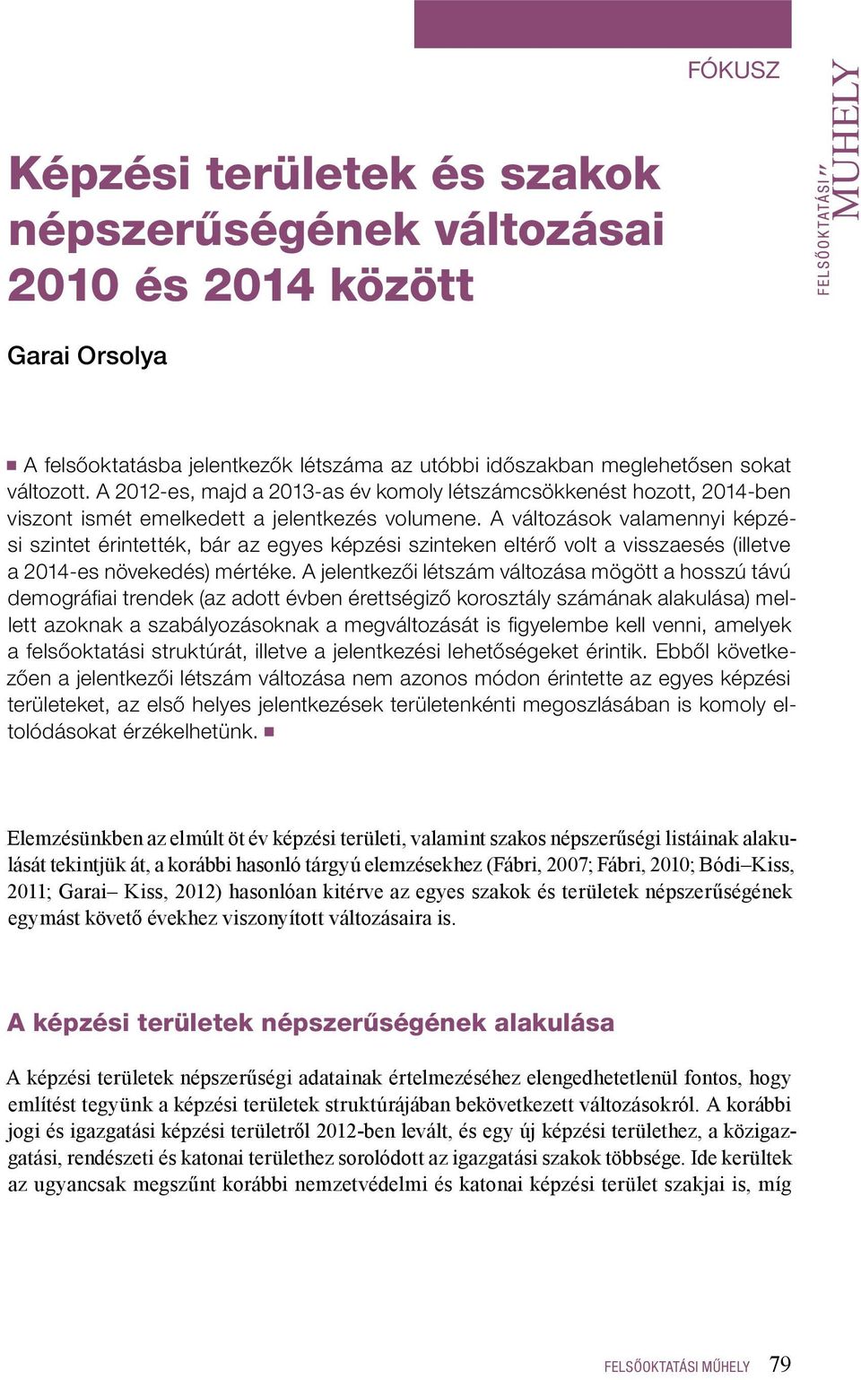 A változások valamennyi képzési szintet érintették, bár az egyes képzési szinteken eltérő volt a visszaesés (illetve a 2014-es növekedés) mértéke.