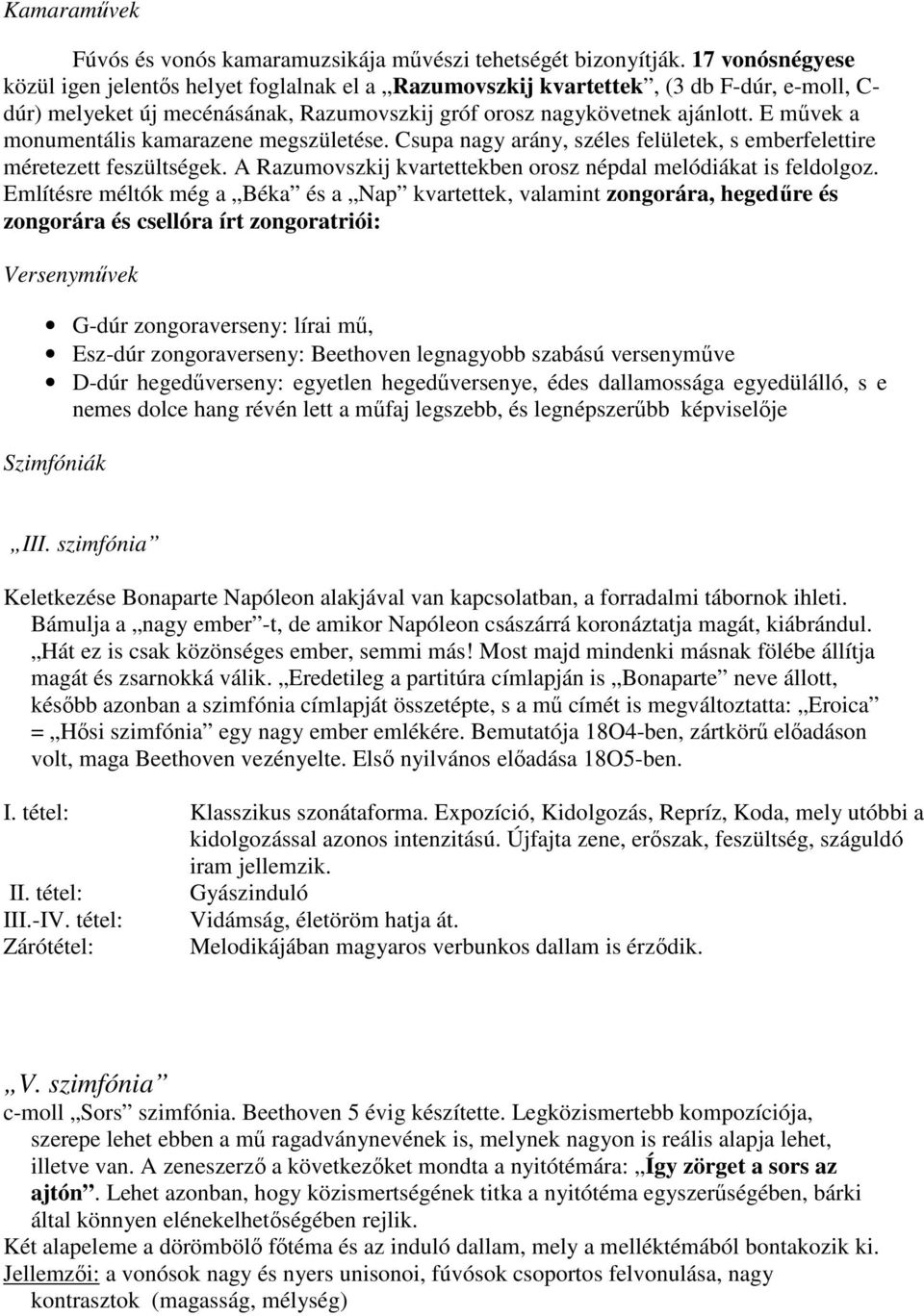 E mővek a monumentális kamarazene megszületése. Csupa nagy arány, széles felületek, s emberfelettire méretezett feszültségek. A Razumovszkij kvartettekben orosz népdal melódiákat is feldolgoz.