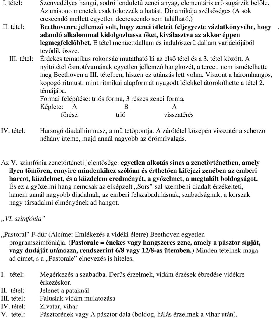 ) Beethovenre jellemzı volt, hogy zenei ötleteit feljegyezte vázlatkönyvébe, hogy adandó alkalommal kidolgozhassa ıket, kiválasztva az akkor éppen legmegfelelıbbet.