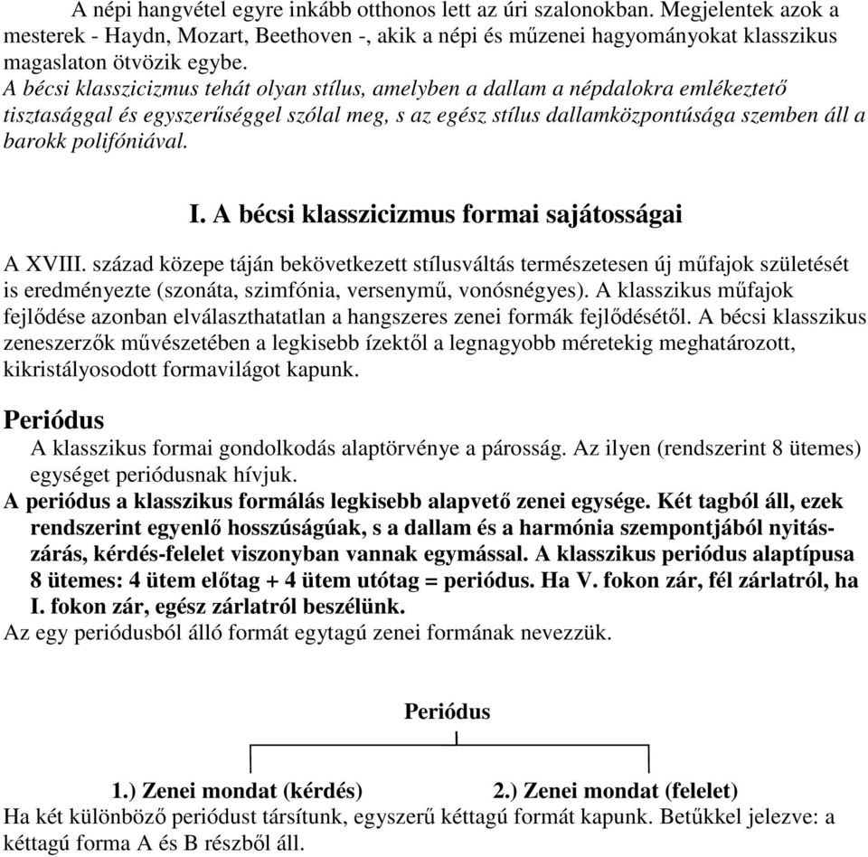 I. A bécsi klasszicizmus formai sajátosságai A XVIII. század közepe táján bekövetkezett stílusváltás természetesen új mőfajok születését is eredményezte (szonáta, szimfónia, versenymő, vonósnégyes).