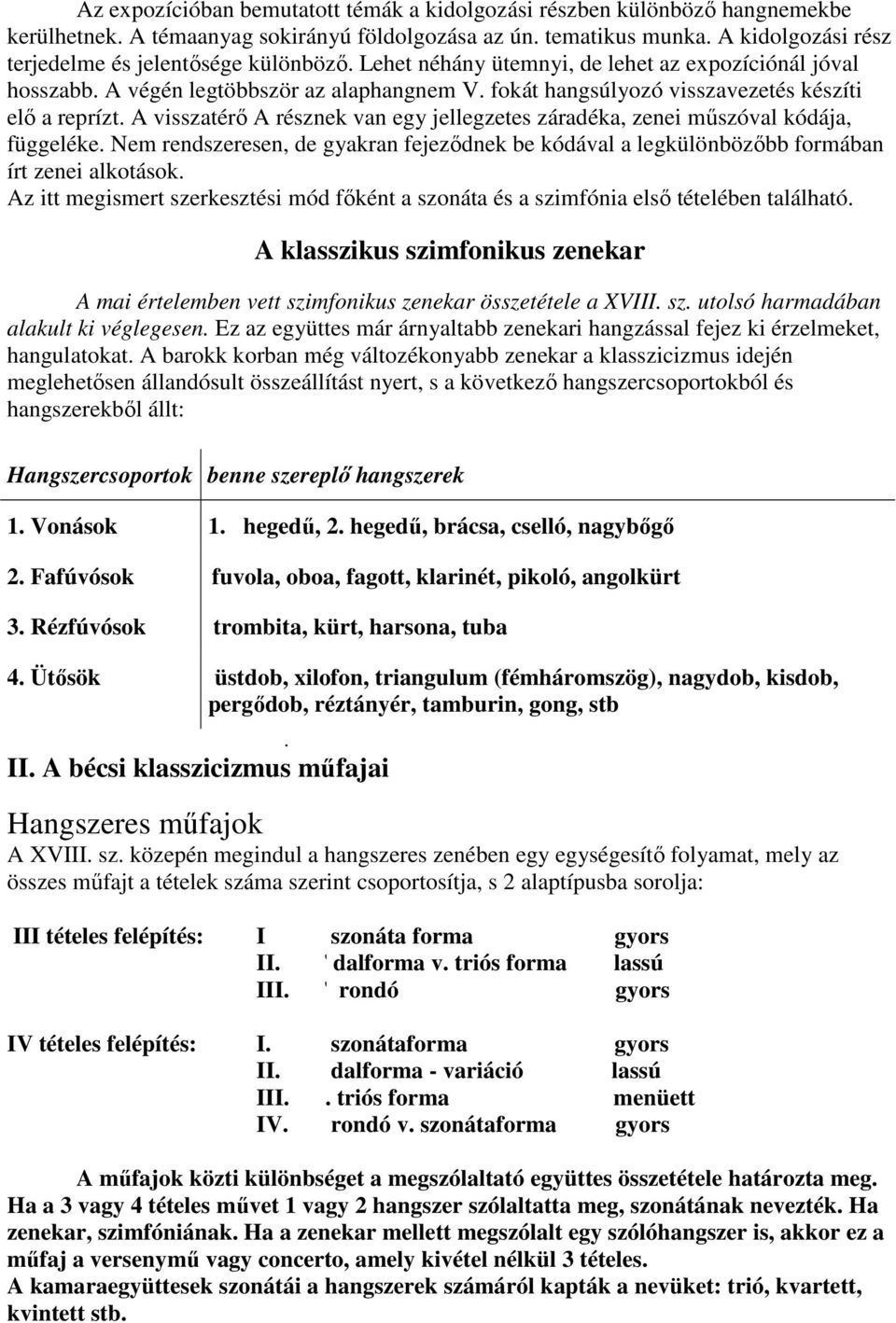 fokát hangsúlyozó visszavezetés készíti elı a reprízt. A visszatérı A résznek van egy jellegzetes záradéka, zenei mőszóval kódája, függeléke.