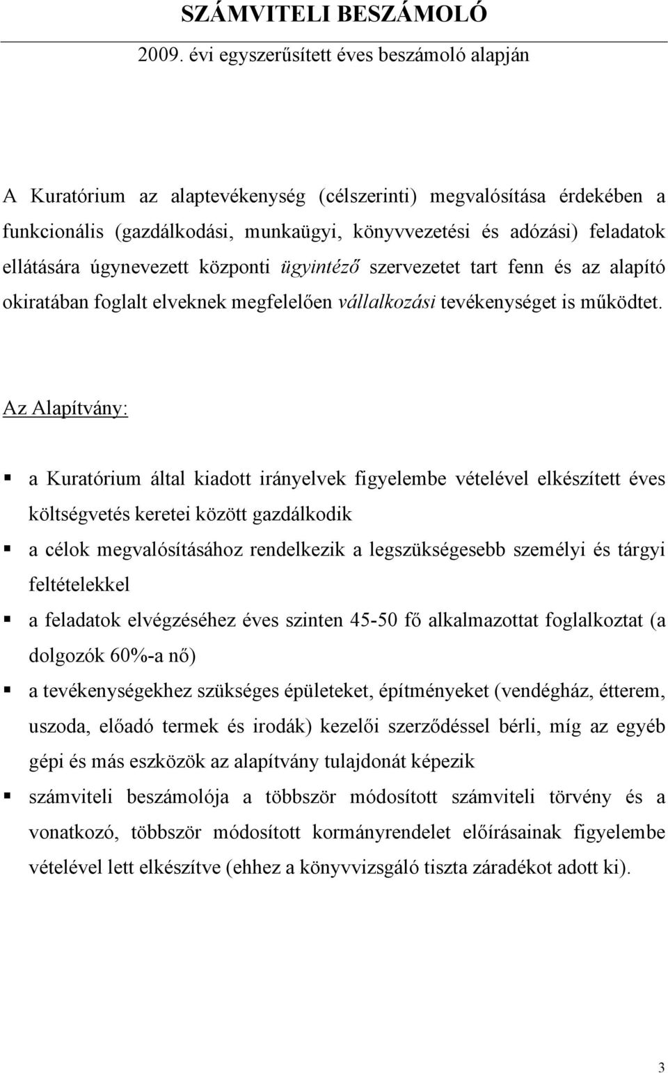 úgynevezett központi ügyintéző szervezetet tart fenn és az alapító okiratában foglalt elveknek megfelelően vállalkozási tevékenységet is működtet.