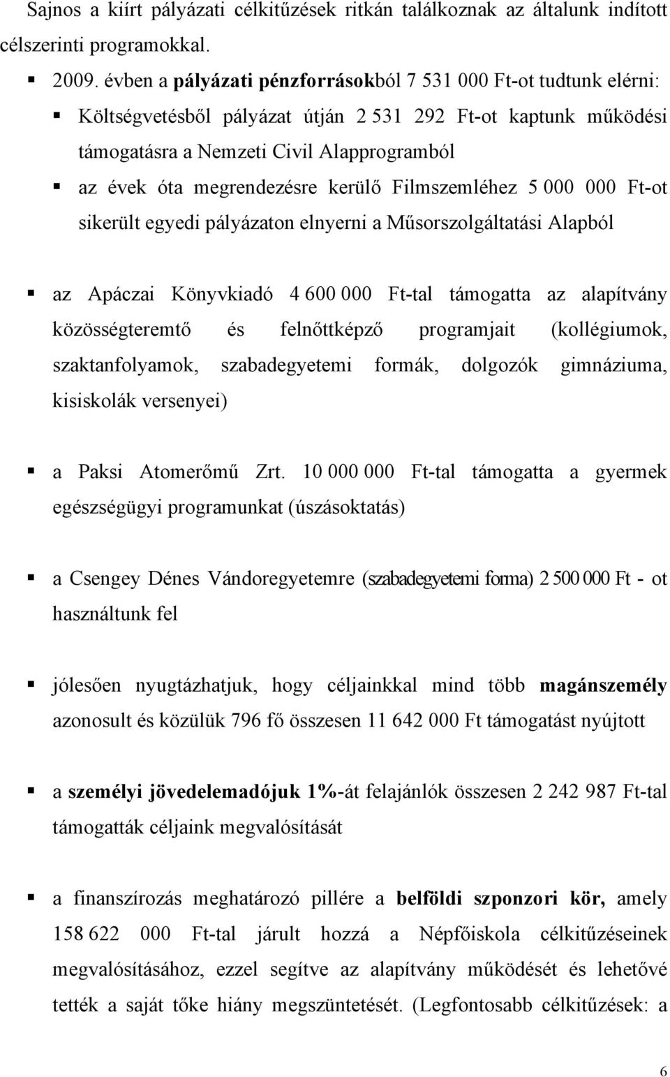 kerülő Filmszemléhez 5 000 000 Ft-ot sikerült egyedi pályázaton elnyerni a Műsorszolgáltatási Alapból az Apáczai Könyvkiadó 4 600 000 Ft-tal támogatta az alapítvány közösségteremtő és felnőttképző