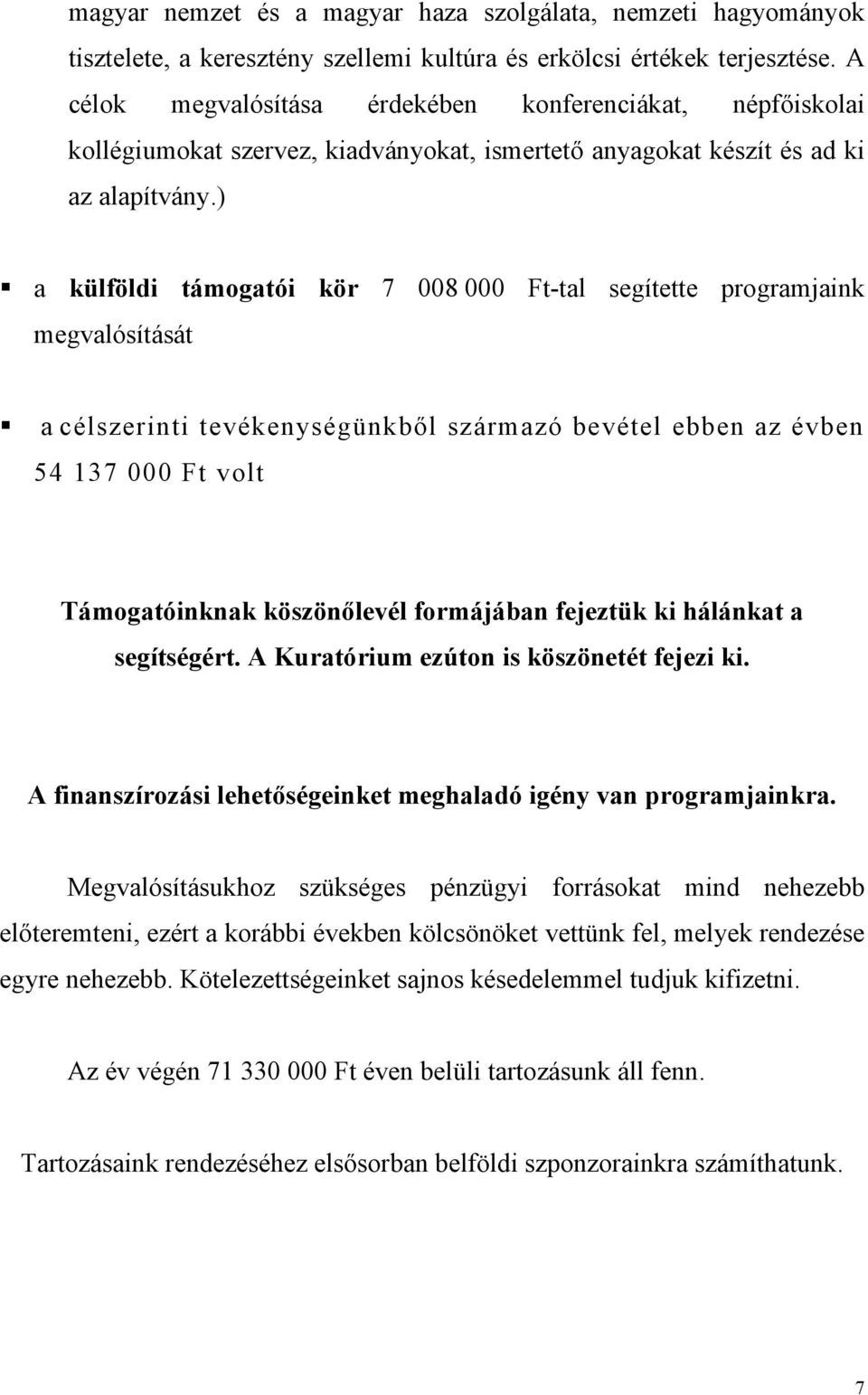 ) a külföldi támogatói kör 7 008 000 Ft-tal segítette programjaink megvalósítását a célszerinti tevékenységünkből származó bevétel ebben az évben 54 137 000 Ft volt Támogatóinknak köszönőlevél