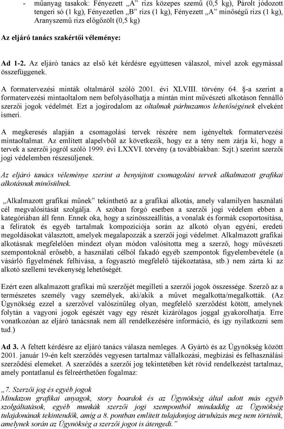 törvény 64. -a szerint a formatervezési mintaoltalom nem befolyásolhatja a mintán mint művészeti alkotáson fennálló szerzői jogok védelmét.