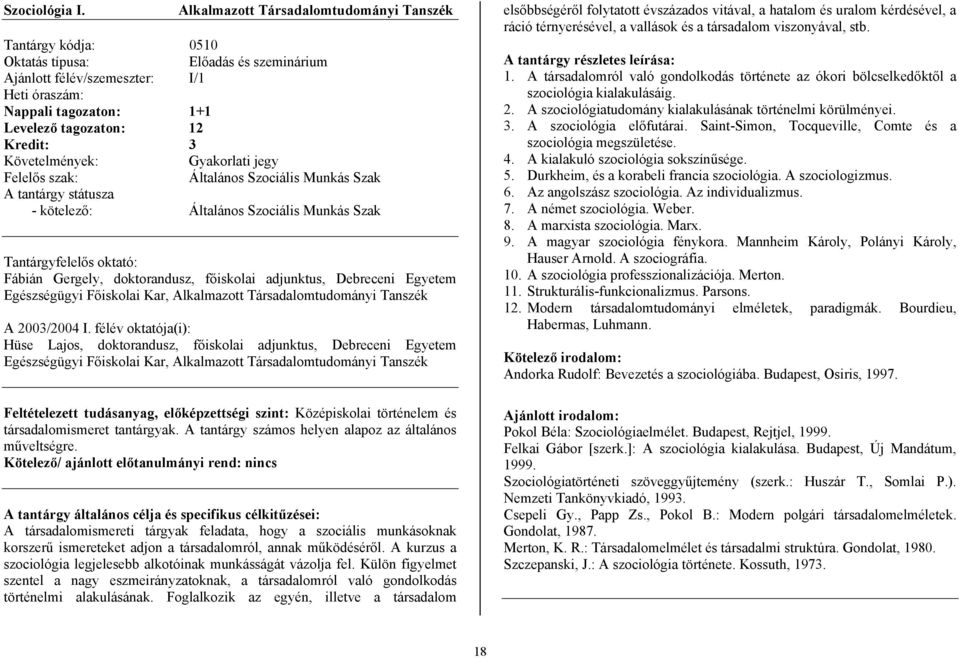 3 Követelmények: Gyakorlati jegy Felelős szak: Általános Szociális Munkás Szak A tantárgy státusza - kötelező: Általános Szociális Munkás Szak Tantárgyfelelős oktató: Fábián Gergely, doktorandusz,