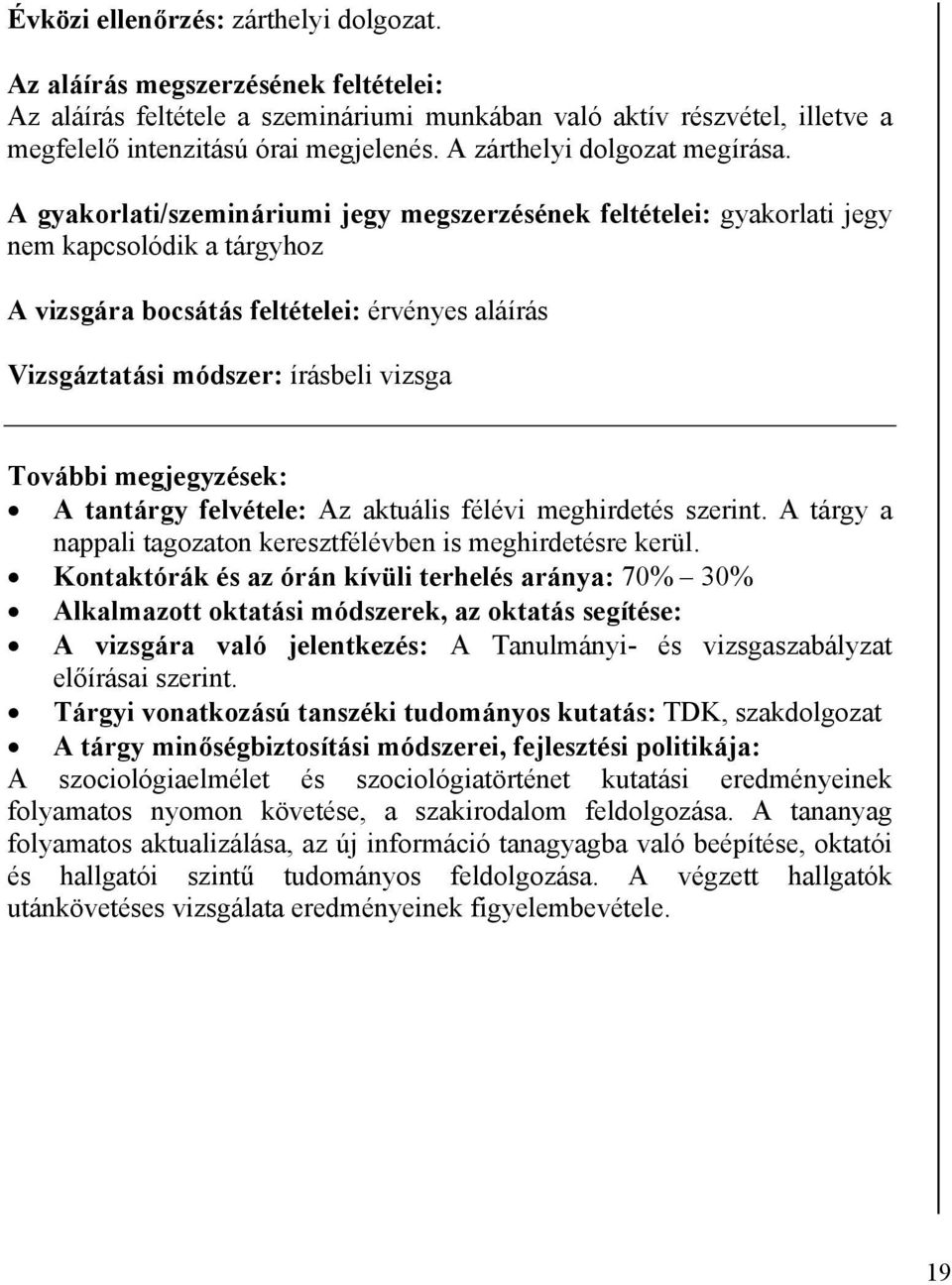 A gyakorlati/szemináriumi jegy megszerzésének feltételei: gyakorlati jegy nem kapcsolódik a tárgyhoz A vizsgára bocsátás feltételei: érvényes aláírás Vizsgáztatási módszer: írásbeli vizsga További