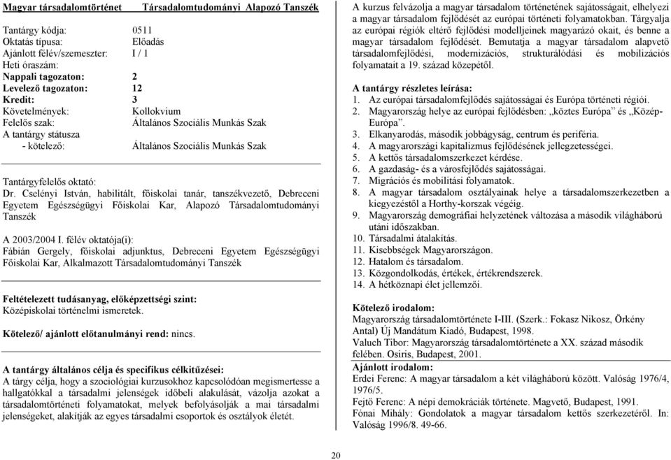 Cselényi István, habilitált, főiskolai tanár, tanszékvezető, Debreceni Egyetem Egészségügyi Főiskolai Kar, Alapozó Társadalomtudományi Tanszék A 2003/2004 I.