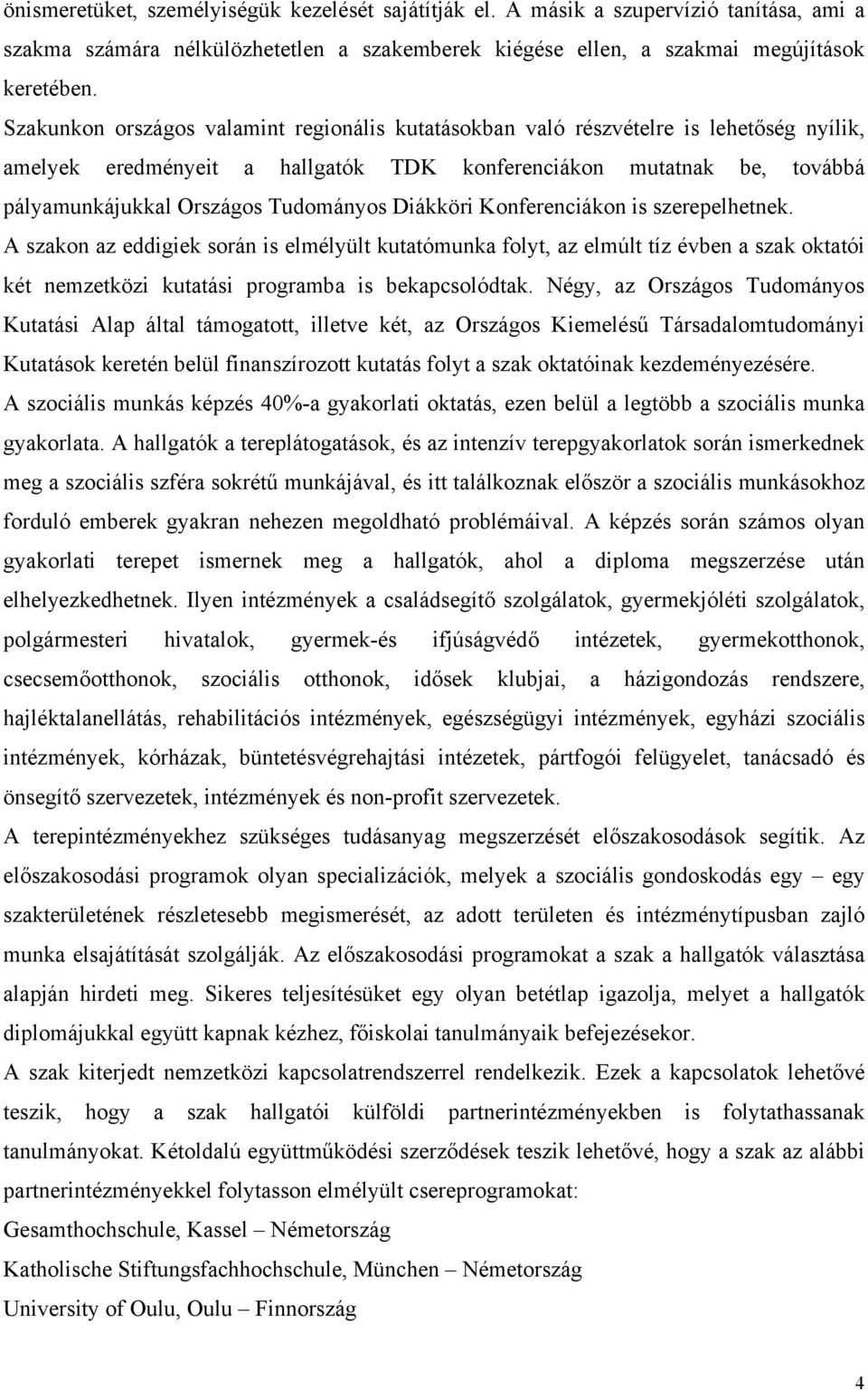 Diákköri Konferenciákon is szerepelhetnek. A szakon az eddigiek során is elmélyült kutatómunka folyt, az elmúlt tíz évben a szak oktatói két nemzetközi kutatási programba is bekapcsolódtak.