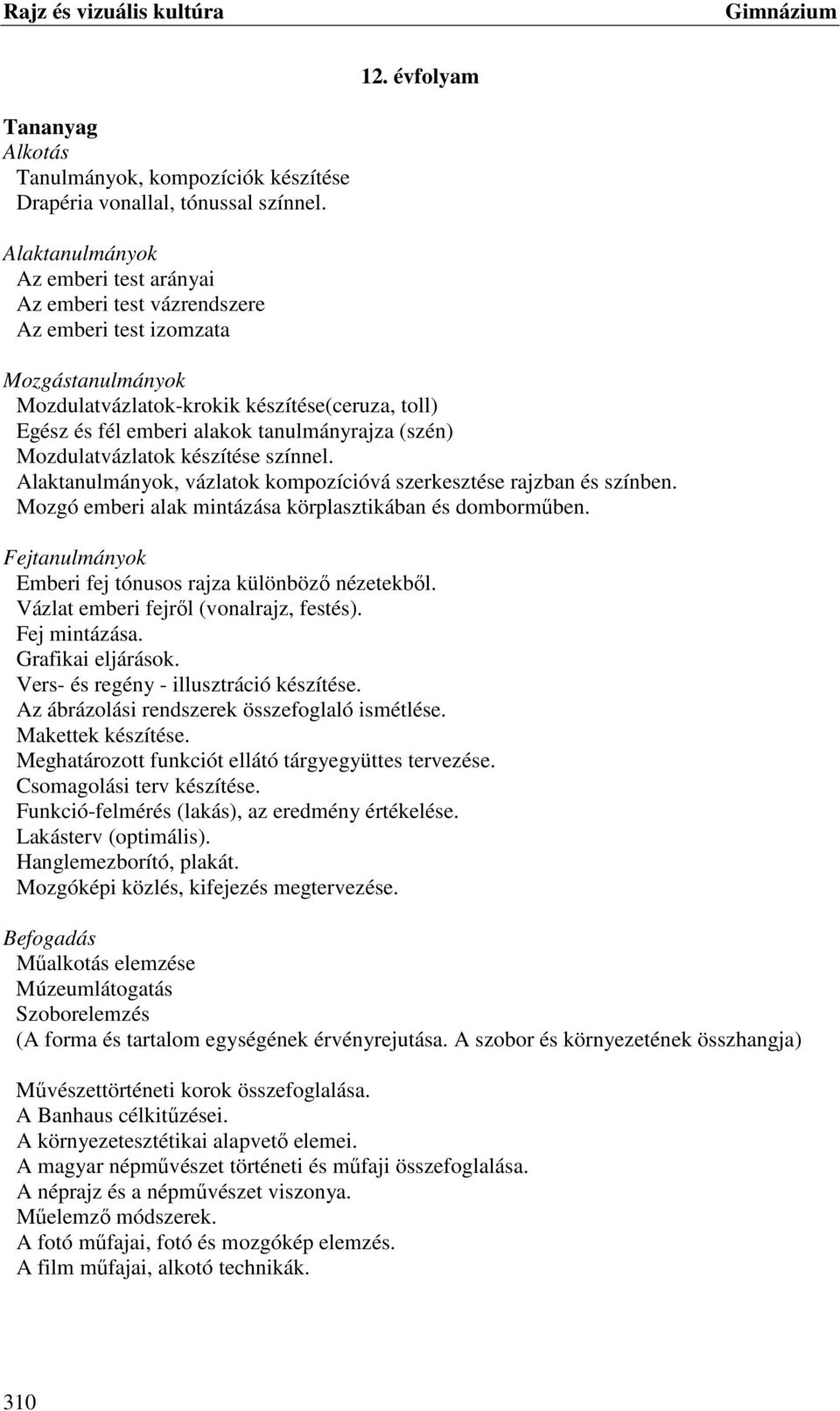 (szén) Mozdulatvázlatok készítése színnel. Alaktanulmányok, vázlatok kompozícióvá szerkesztése rajzban és színben. Mozgó emberi alak mintázása körplasztikában és domborműben.