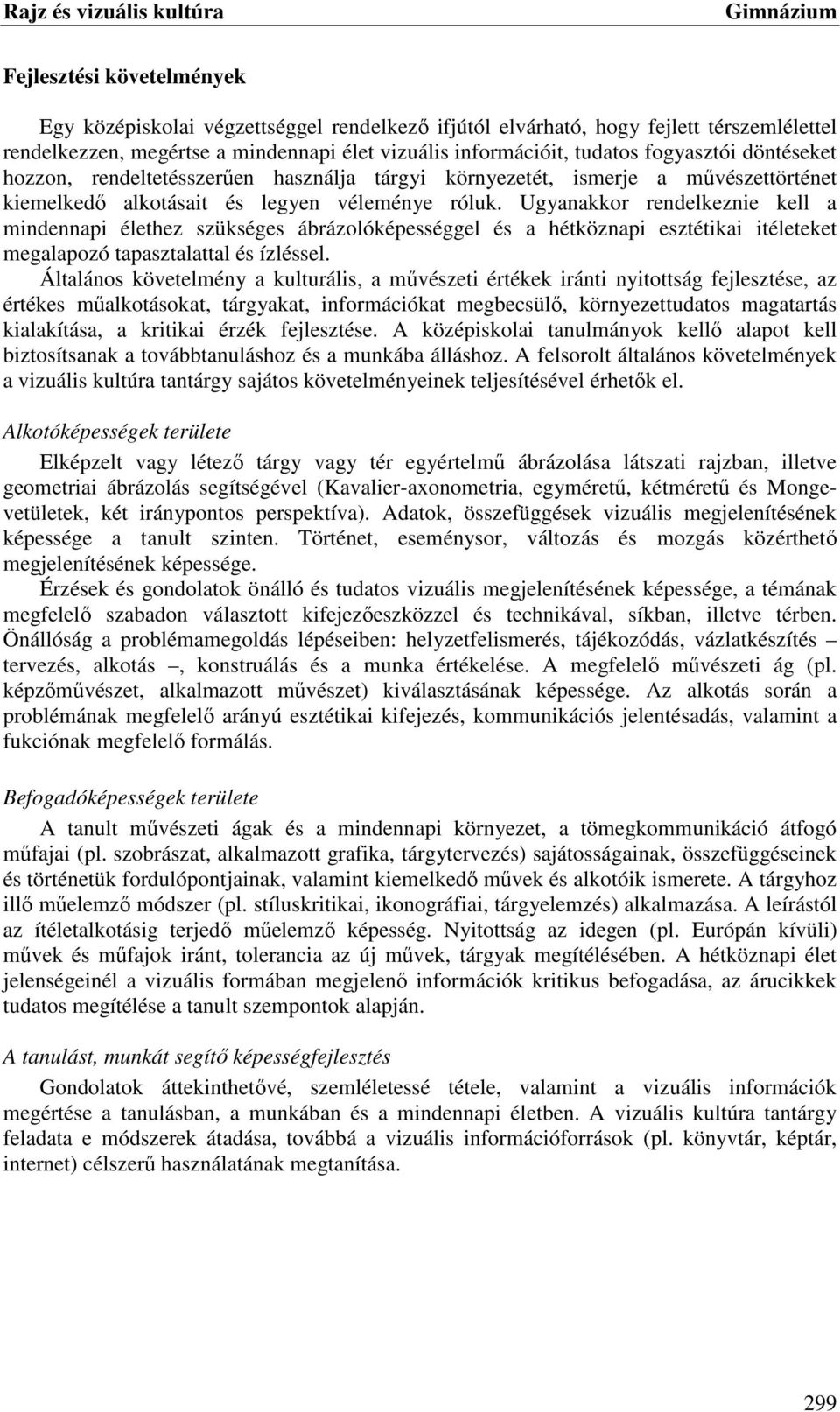 Ugyanakkor rendelkeznie kell a mindennapi élethez szükséges ábrázolóképességgel és a hétköznapi esztétikai itéleteket megalapozó tapasztalattal és ízléssel.