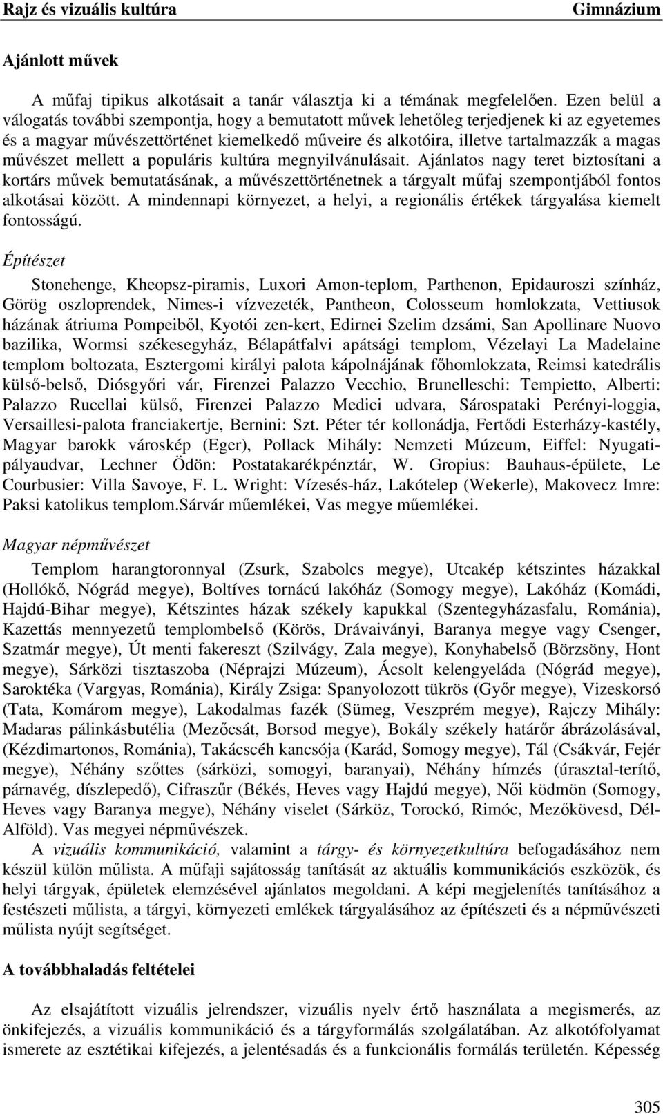 művészet mellett a populáris kultúra megnyilvánulásait. Ajánlatos nagy teret biztosítani a kortárs művek bemutatásának, a művészettörténetnek a tárgyalt műfaj szempontjából fontos alkotásai között.