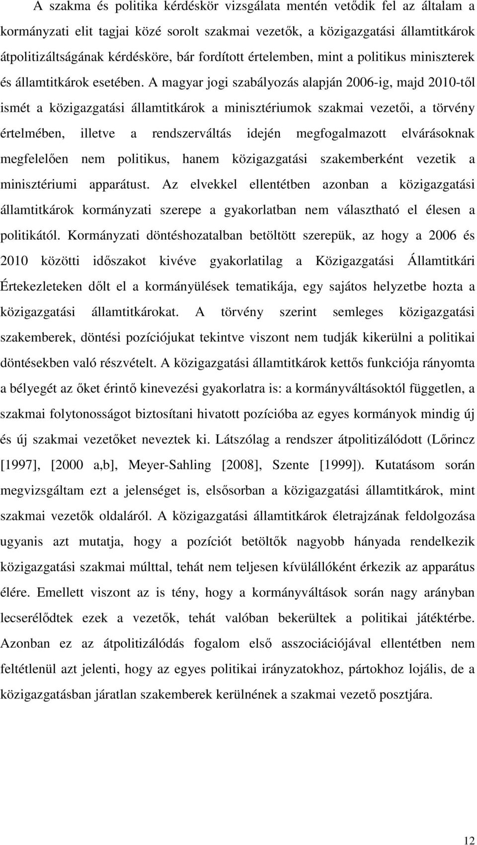 A magyar jogi szabályozás alapján 2006-ig, majd 2010-tıl ismét a közigazgatási államtitkárok a minisztériumok szakmai vezetıi, a törvény értelmében, illetve a rendszerváltás idején megfogalmazott