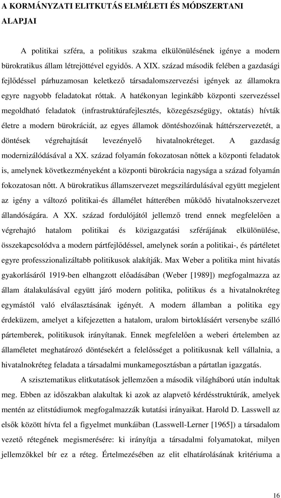 A hatékonyan leginkább központi szervezéssel megoldható feladatok (infrastruktúrafejlesztés, közegészségügy, oktatás) hívták életre a modern bürokráciát, az egyes államok döntéshozóinak