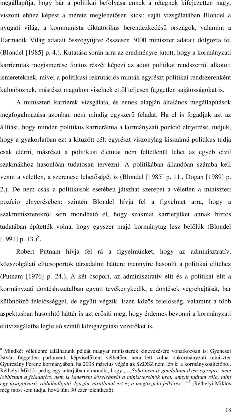 Kutatása során arra az eredményre jutott, hogy a kormányzati karrierutak megismerése fontos részét képezi az adott politikai rendszerrıl alkotott ismereteknek, mivel a politikusi rekrutációs minták