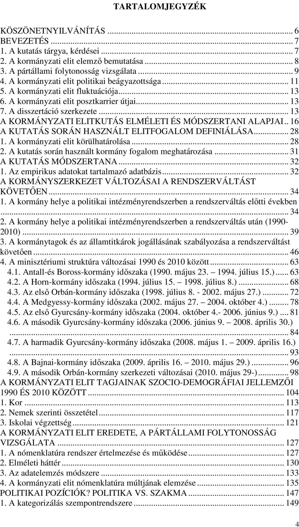 .. 13 A KORMÁNYZATI ELITKUTÁS ELMÉLETI ÉS MÓDSZERTANI ALAPJAI.. 16 A KUTATÁS SORÁN HASZNÁLT ELITFOGALOM DEFINIÁLÁSA... 28 1. A kormányzati elit körülhatárolása... 28 2.