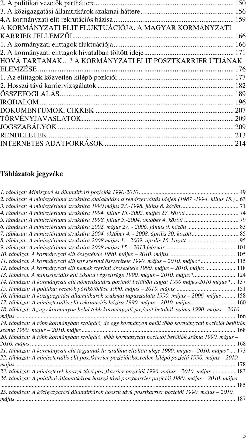 A KORMÁNYZATI ELIT POSZTKARRIER ÚTJÁNAK ELEMZÉSE... 176 1. Az elittagok közvetlen kilépı pozíciói... 177 2. Hosszú távú karriervizsgálatok... 182 ÖSSZEFOGLALÁS... 189 IRODALOM.