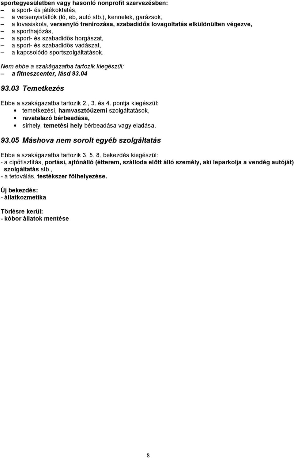 kapcsolódó sportszolgáltatások. a fitneszcenter, lásd 93.04 93.03 Temetkezés Ebbe a szakágazatba tartozik 2., 3. és 4.