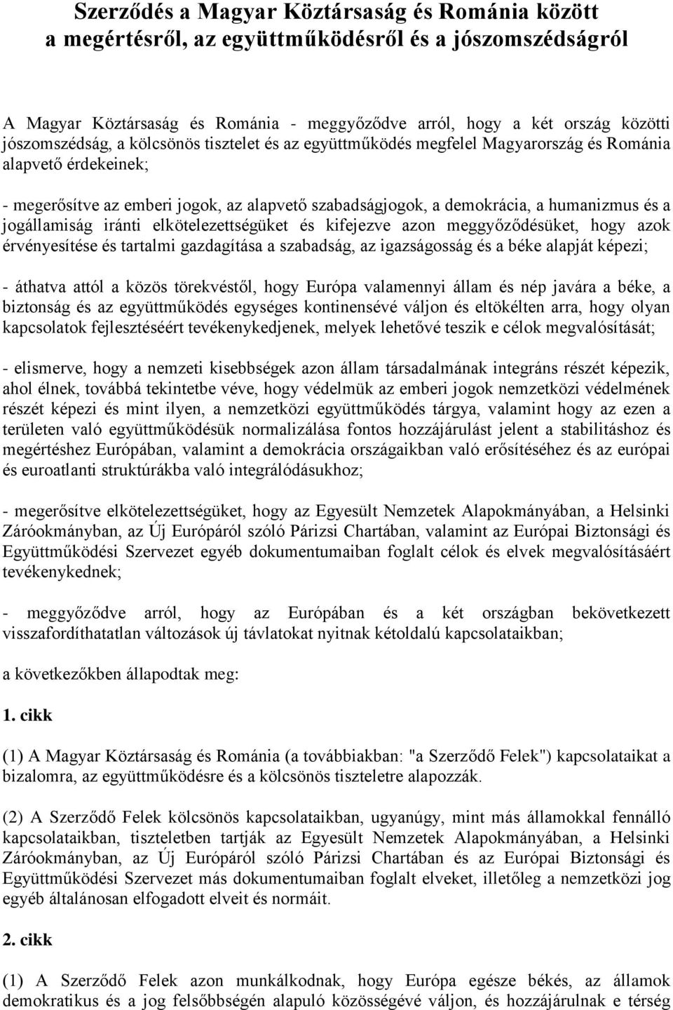 iránti elkötelezettségüket és kifejezve azon meggyőződésüket, hogy azok érvényesítése és tartalmi gazdagítása a szabadság, az igazságosság és a béke alapját képezi; - áthatva attól a közös