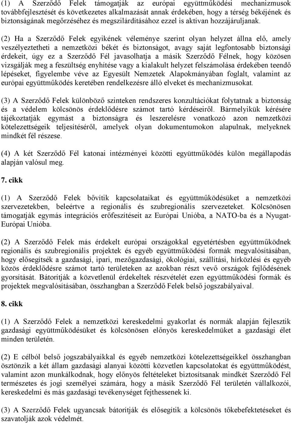 (2) Ha a Szerződő Felek egyikének véleménye szerint olyan helyzet állna elő, amely veszélyeztetheti a nemzetközi békét és biztonságot, avagy saját legfontosabb biztonsági érdekeit, úgy ez a Szerződő