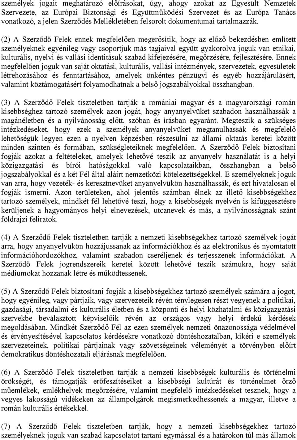 (2) A Szerződő Felek ennek megfelelően megerősítik, hogy az előző bekezdésben említett személyeknek egyénileg vagy csoportjuk más tagjaival együtt gyakorolva joguk van etnikai, kulturális, nyelvi és