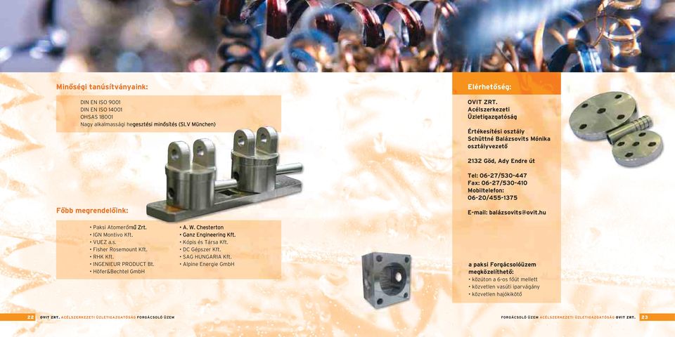 megrendelôink: Paksi Atomerômû Zrt. IGN Montivo Kft. VUEZ a.s. Fisher Rosemount Kft. RHK Kft. INGENIEUR PRODUCT Bt. Höfer&Bechtel GmbH A. W. Chesterton Ganz Engineering Kft. Kópis és Társa Kft.