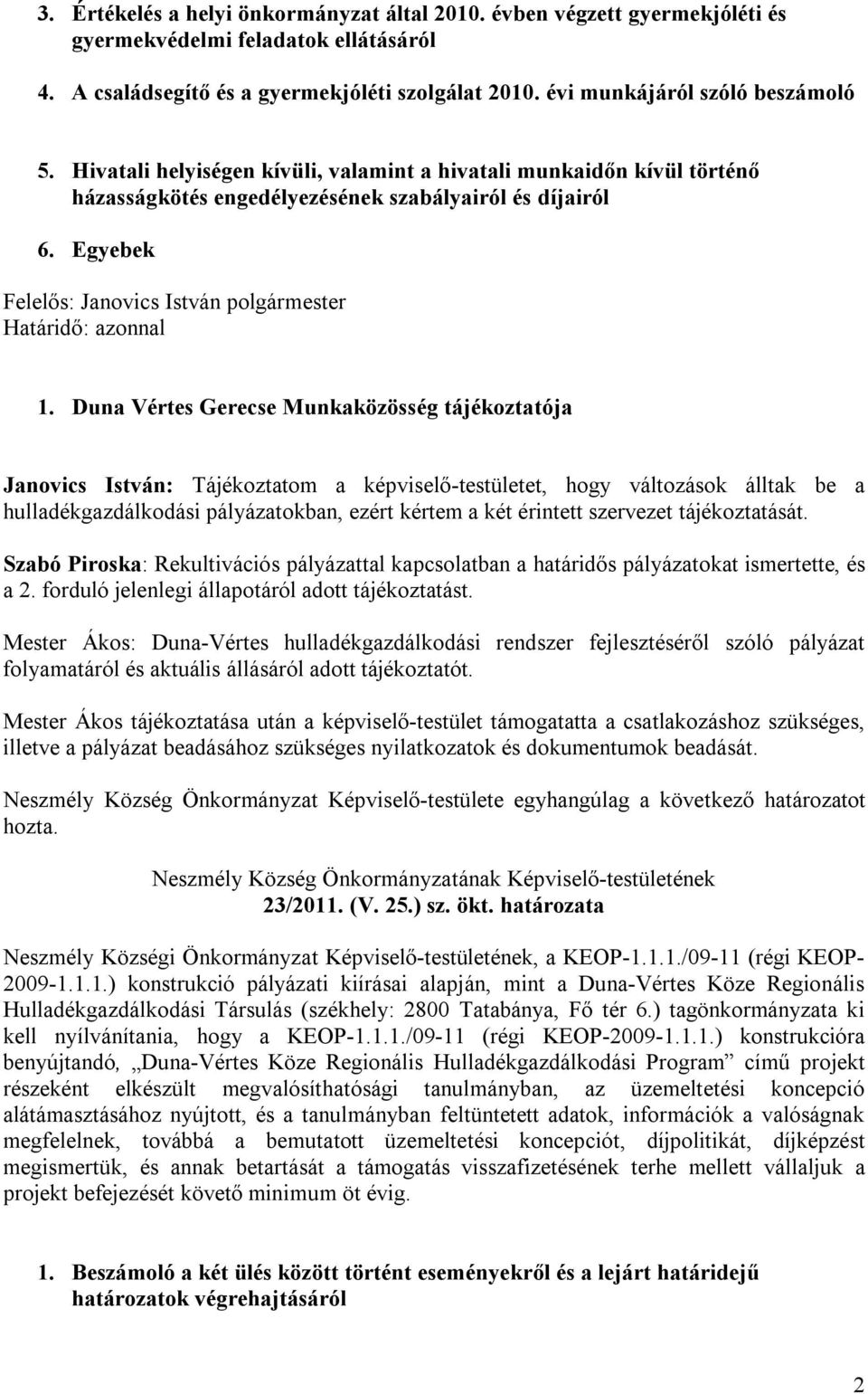 Duna Vértes Gerecse Munkaközösség tájékoztatója Janovics István: Tájékoztatom a képviselő-testületet, hogy változások álltak be a hulladékgazdálkodási pályázatokban, ezért kértem a két érintett