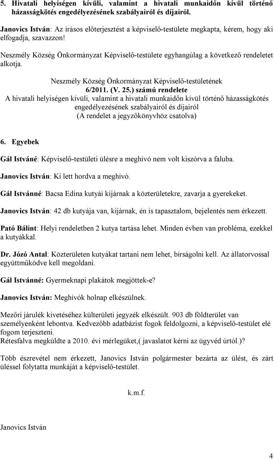 Neszmély Község Önkormányzat Képviselő-testülete egyhangúlag a következő rendeletet alkotja. Neszmély Község Önkormányzat Képviselő-testületének 6/2011. (V. 25.