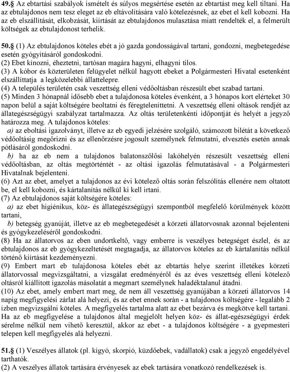 (1) Az ebtulajdonos köteles ebét a jó gazda gondosságával tartani, gondozni, megbetegedése esetén gyógyításáról gondoskodni. (2) Ebet kínozni, éheztetni, tartósan magára hagyni, elhagyni tilos.