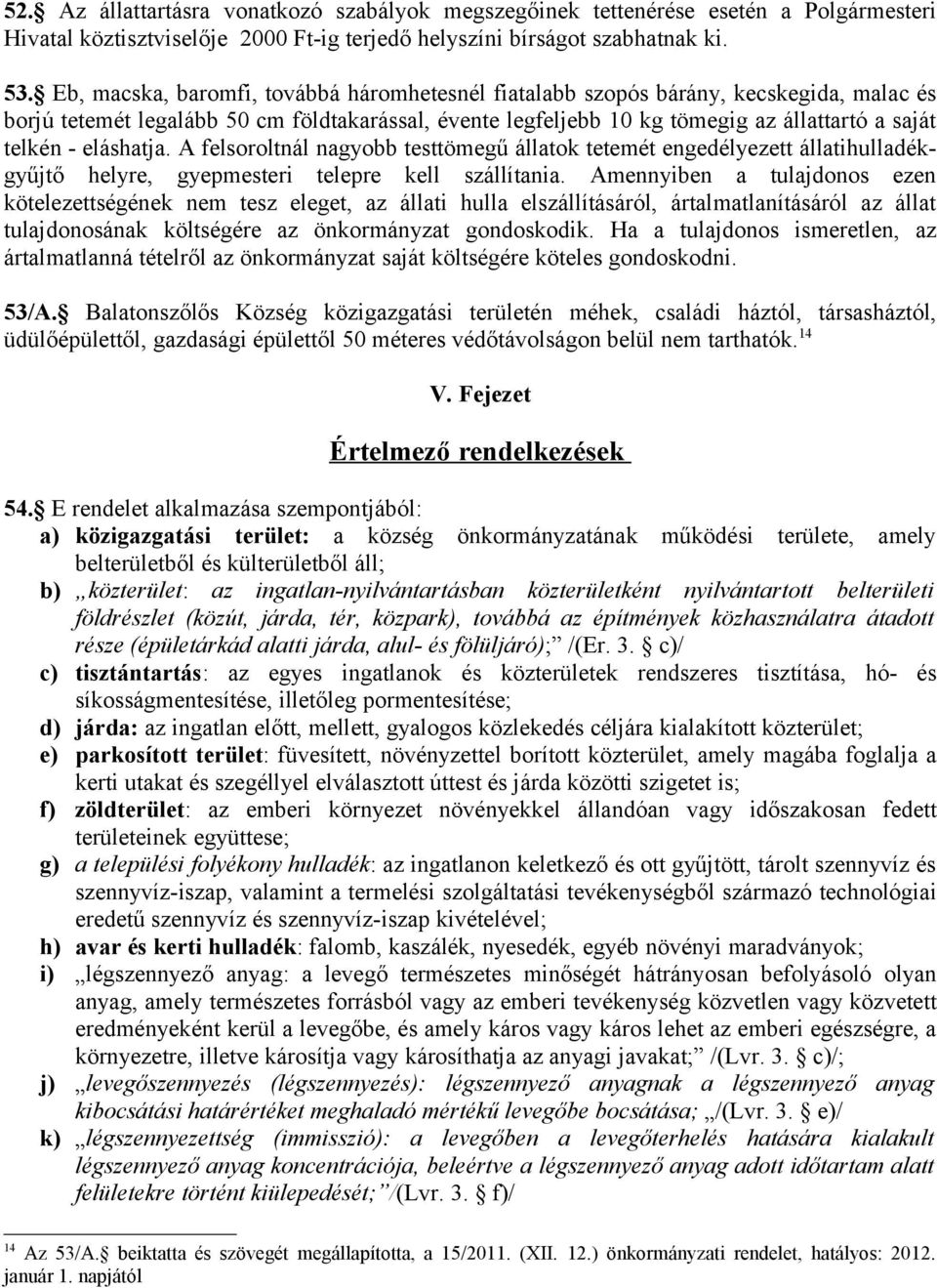 eláshatja. A felsoroltnál nagyobb testtömegű állatok tetemét engedélyezett állatihulladékgyűjtő helyre, gyepmesteri telepre kell szállítania.