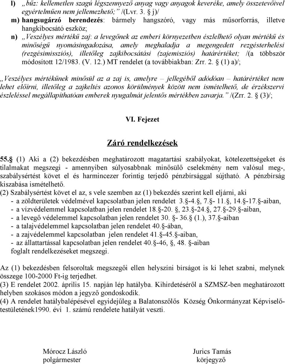 nyomásingadozása, amely meghaladja a megengedett rezgésterhelési (rezgésimissziós), illetőleg zajkibocsátási (zajemisziós) határértéket; /(a többször módosított 12/1983. (V. 12.) MT rendelet (a továbbiakban: Zrr.