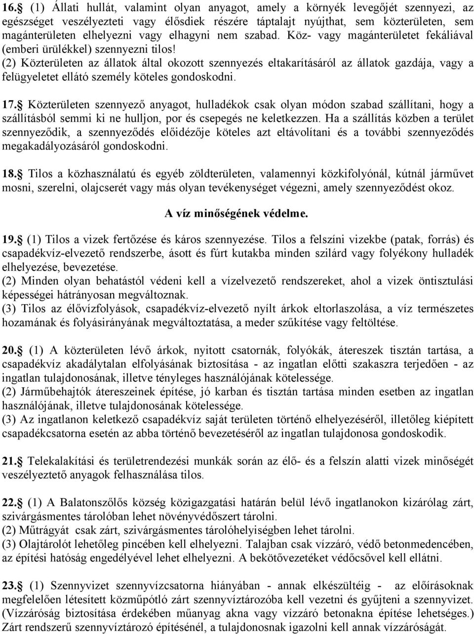 (2) Közterületen az állatok által okozott szennyezés eltakarításáról az állatok gazdája, vagy a felügyeletet ellátó személy köteles gondoskodni. 17.