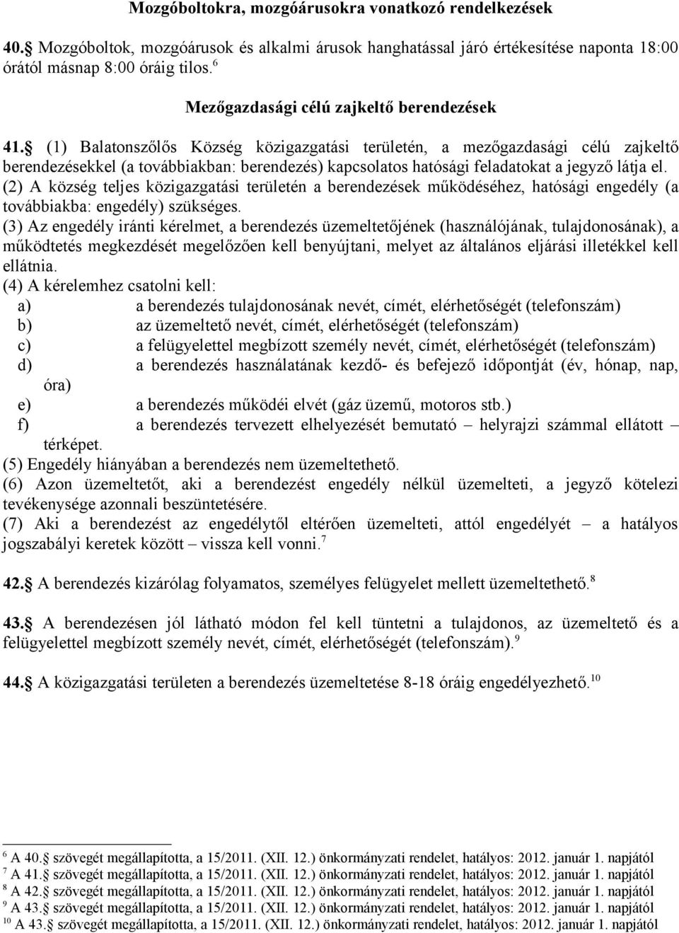 (1) Balatonszőlős Község közigazgatási területén, a mezőgazdasági célú zajkeltő berendezésekkel (a továbbiakban: berendezés) kapcsolatos hatósági feladatokat a jegyző látja el.