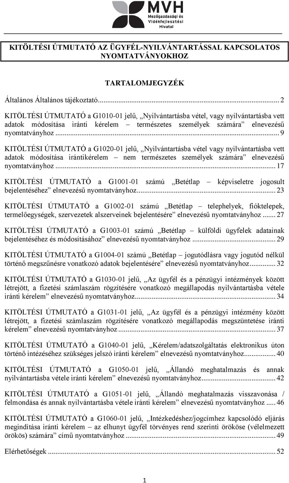 .. 9 KITÖLTÉSI ÚTMUTATÓ a G1020-01 jelű, Nyilvántartásba vétel vagy nyilvántartásba vett adatok módosítása irántikérelem nem természetes személyek számára elnevezésű nyomtatványhoz.