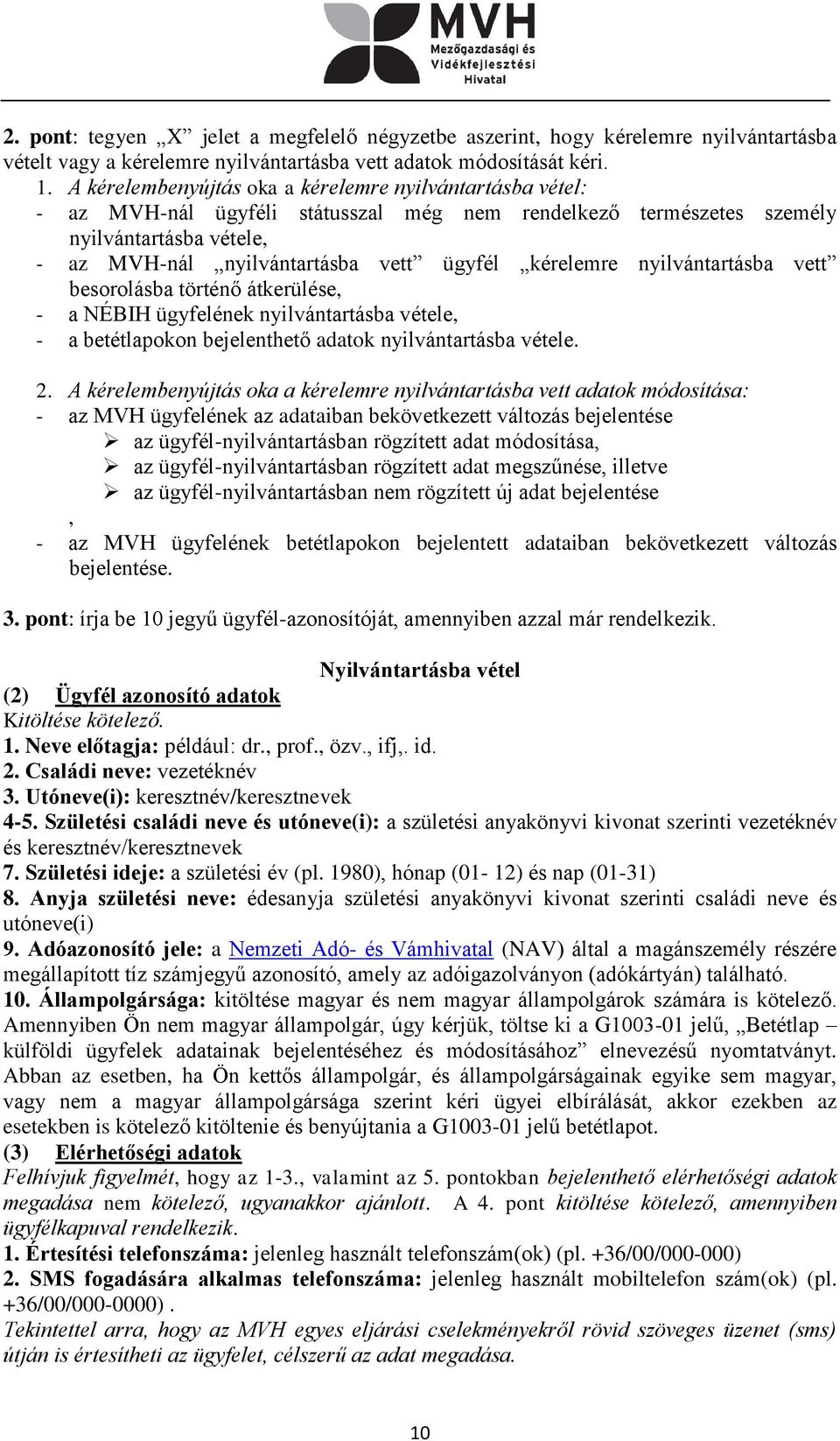 kérelemre nyilvántartásba vett besorolásba történő átkerülése, - a NÉBIH ügyfelének nyilvántartásba vétele, - a betétlapokon bejelenthető adatok nyilvántartásba vétele. 2.