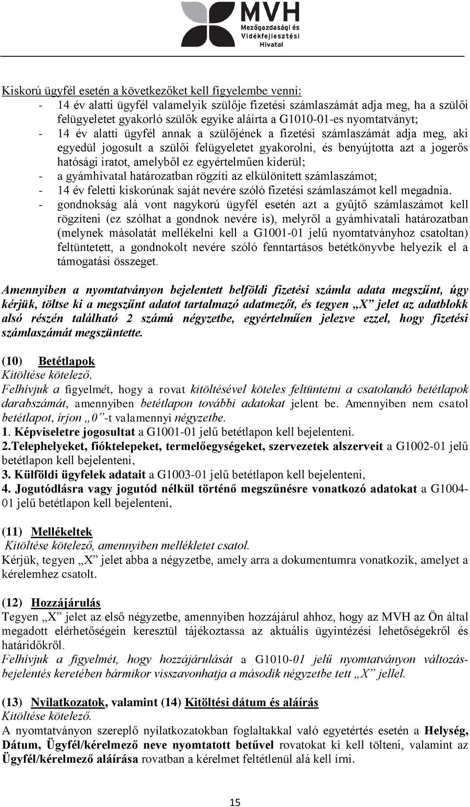 iratot, amelyből ez egyértelműen kiderül; - a gyámhivatal határozatban rögzíti az elkülönített számlaszámot; - 14 év feletti kiskorúnak saját nevére szóló fizetési számlaszámot kell megadnia.