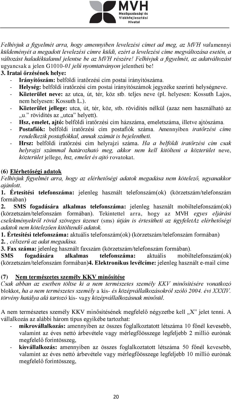 Iratai őrzésének helye: - Irányítószám: belföldi iratőrzési cím postai irányítószáma. - Helység: belföldi iratőrzési cím postai irányítószámok jegyzéke szerinti helységneve.