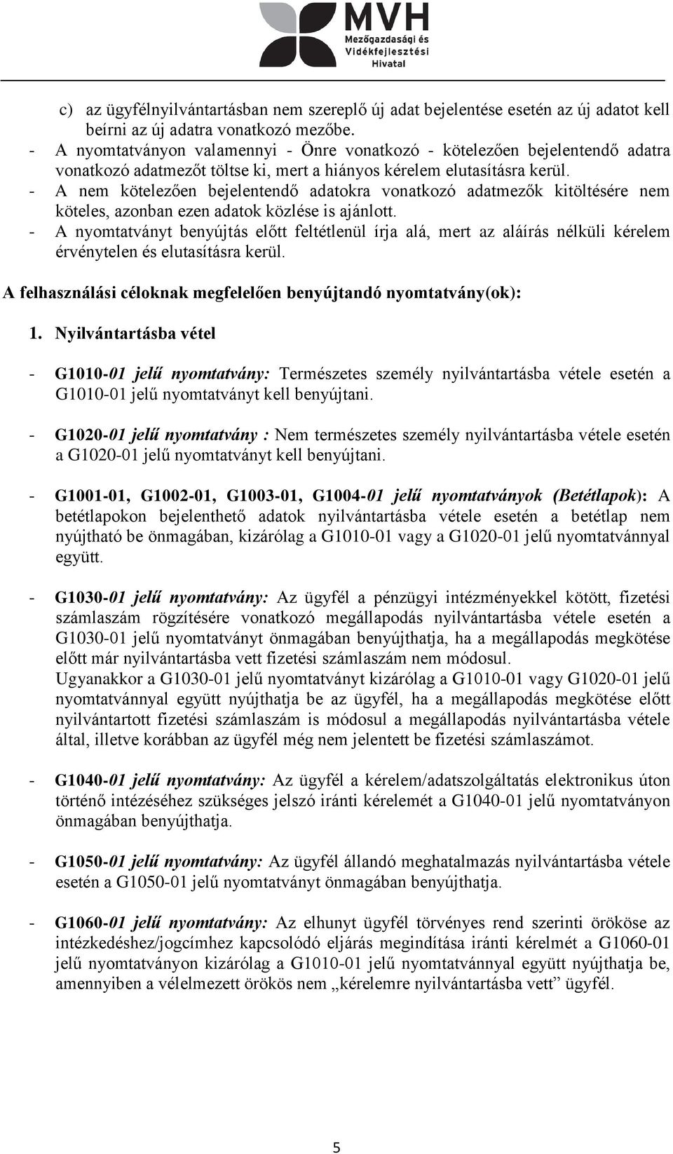 - A nem kötelezően bejelentendő adatokra vonatkozó adatmezők kitöltésére nem köteles, azonban ezen adatok közlése is ajánlott.