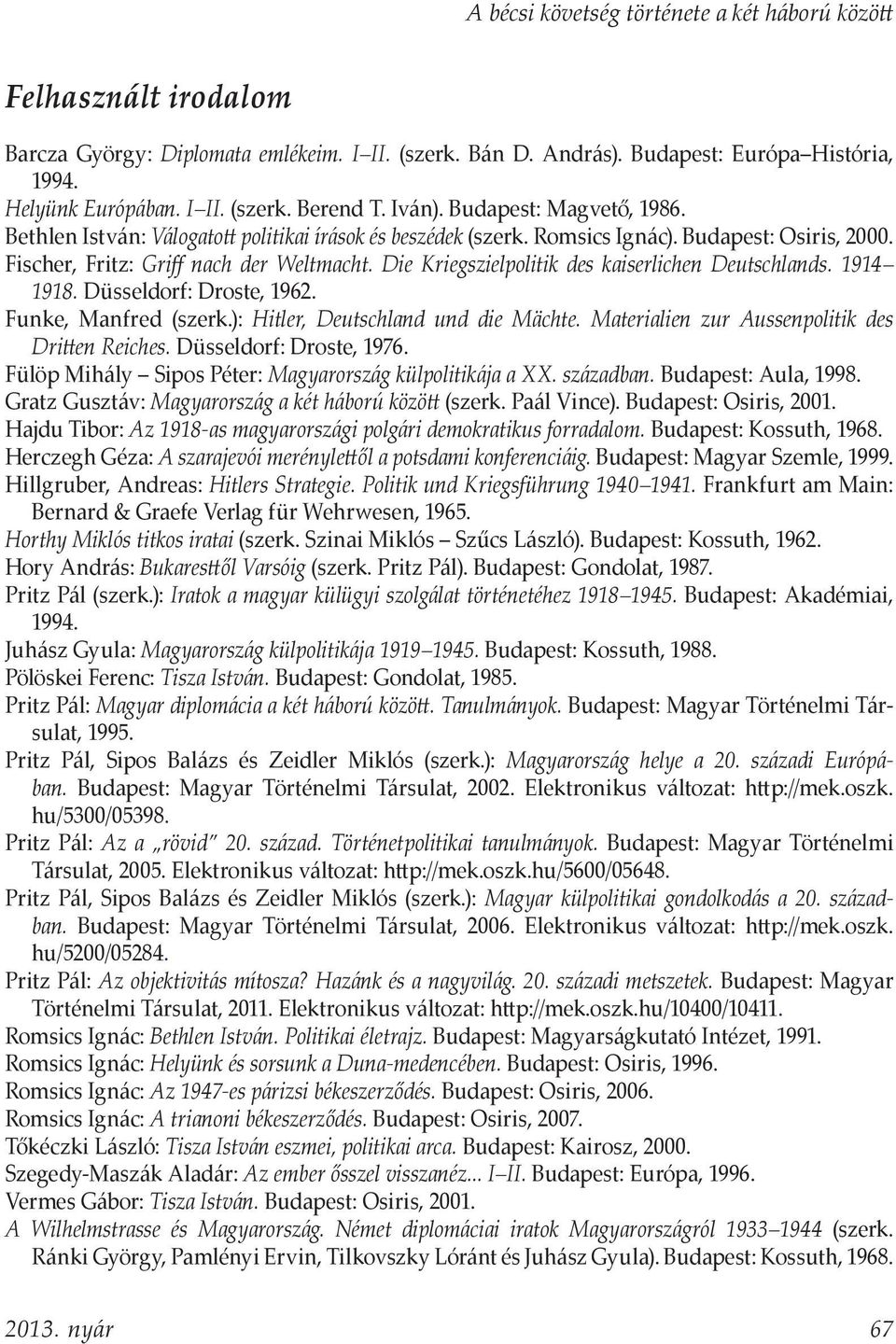 Die Kriegszielpolitik des kaiserlichen Deutschlands. 1914 1918. Düsseldorf: Droste, 1962. Funke, Manfred (szerk.): Hitler, Deutschland und die Mächte.